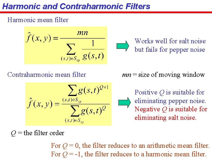 Harmonic and Contraharmonic Filters Harmonic mean filter Works well for salt noise but fails