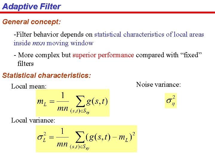 Adaptive Filter General concept: -Filter behavior depends on statistical characteristics of local areas inside