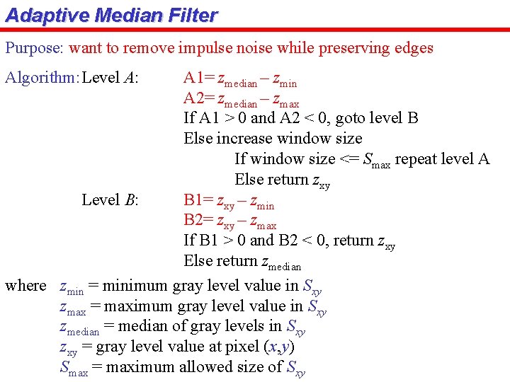 Adaptive Median Filter Purpose: want to remove impulse noise while preserving edges Algorithm: Level