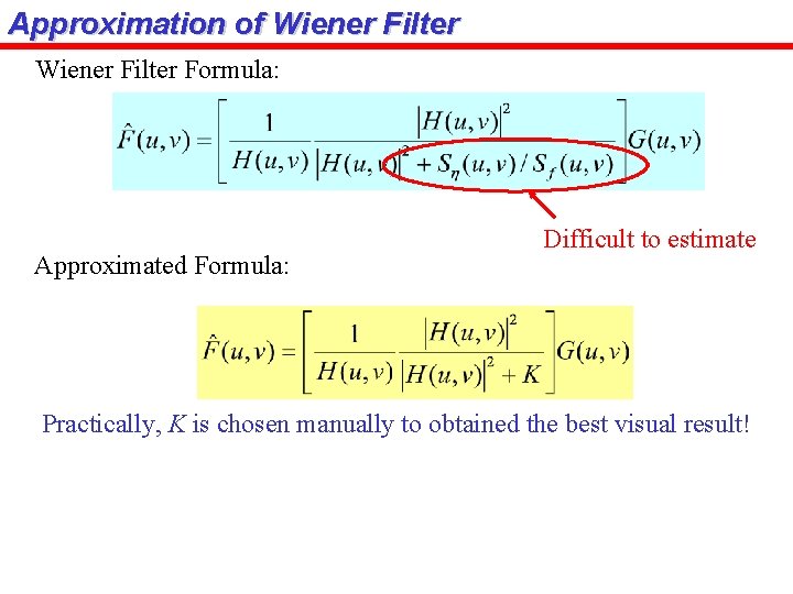 Approximation of Wiener Filter Formula: Approximated Formula: Difficult to estimate Practically, K is chosen