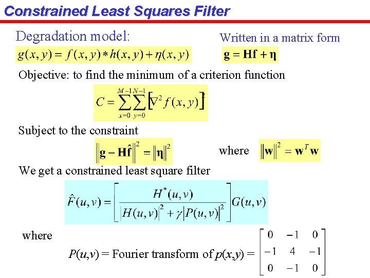 Constrained Least Squares Filter Degradation model: Written in a matrix form Objective: to find