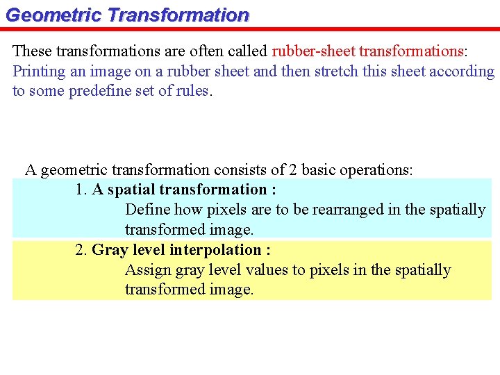 Geometric Transformation These transformations are often called rubber-sheet transformations: Printing an image on a