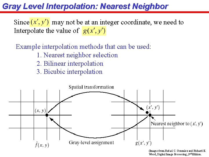 Gray Level Interpolation: Nearest Neighbor Since may not be at an integer coordinate, we
