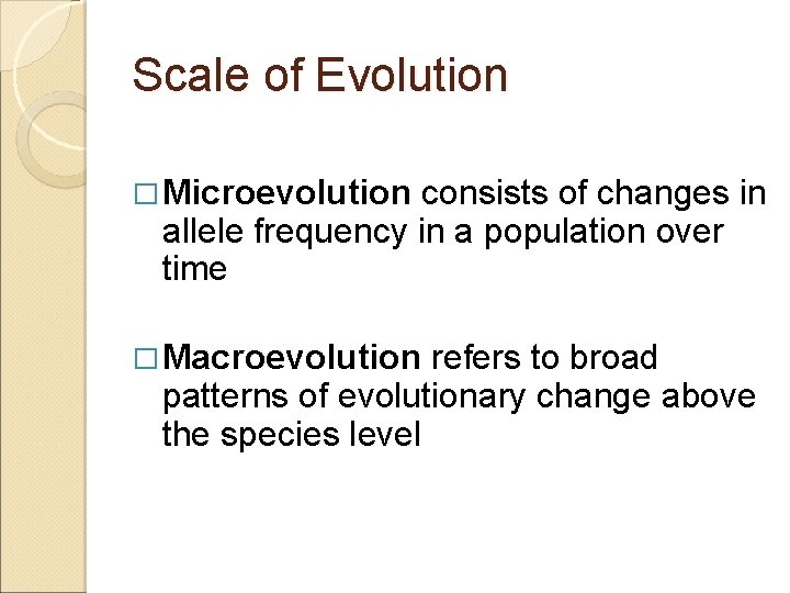 Scale of Evolution � Microevolution consists of changes in allele frequency in a population