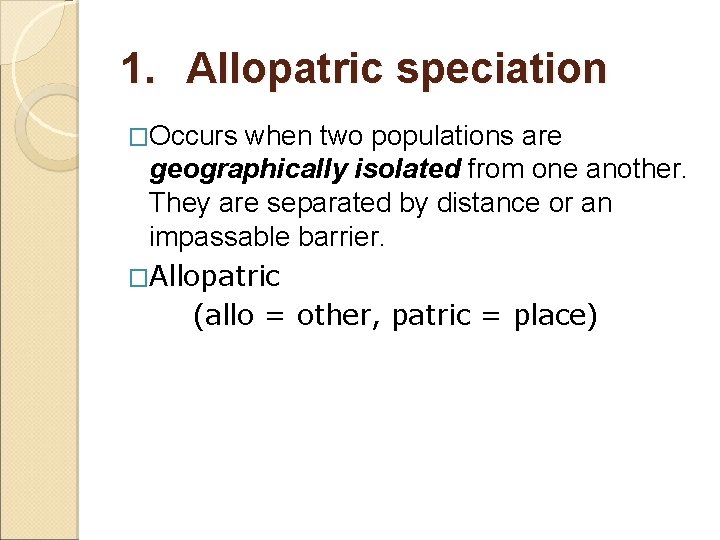1. Allopatric speciation �Occurs when two populations are geographically isolated from one another. They