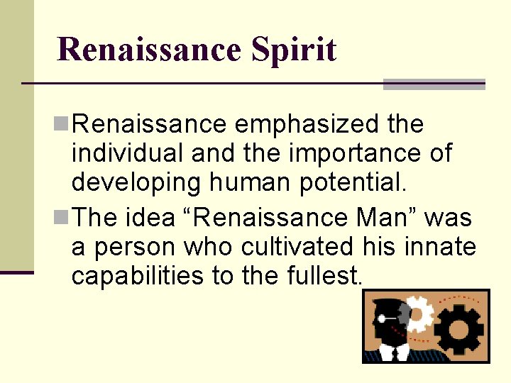 Renaissance Spirit n Renaissance emphasized the individual and the importance of developing human potential.