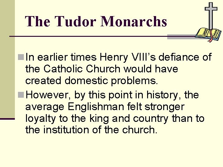 The Tudor Monarchs n In earlier times Henry VIII’s defiance of the Catholic Church