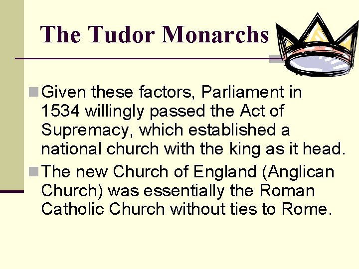 The Tudor Monarchs n Given these factors, Parliament in 1534 willingly passed the Act
