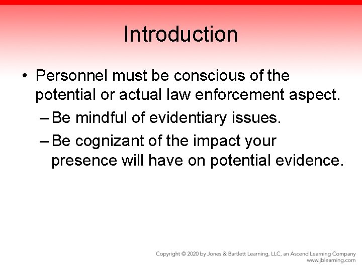 Introduction • Personnel must be conscious of the potential or actual law enforcement aspect.