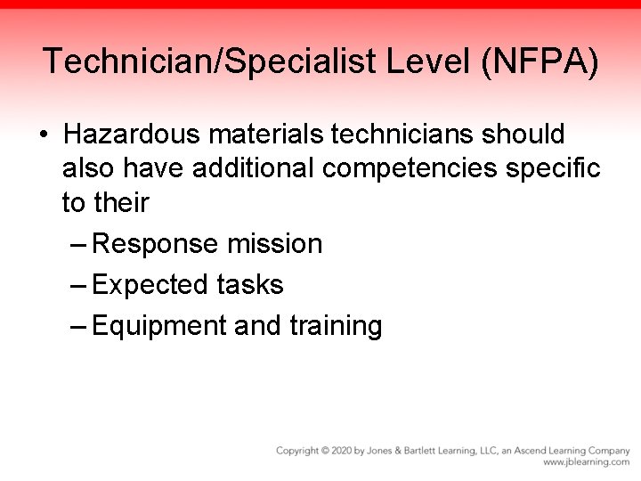 Technician/Specialist Level (NFPA) • Hazardous materials technicians should also have additional competencies specific to