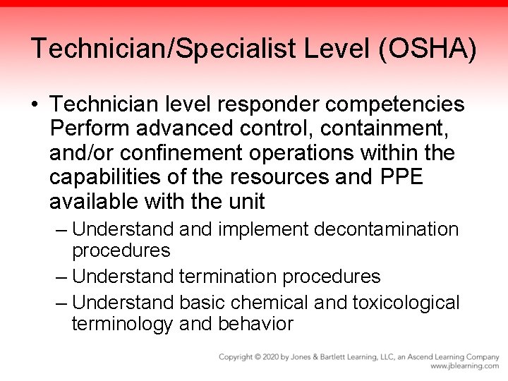 Technician/Specialist Level (OSHA) • Technician level responder competencies Perform advanced control, containment, and/or confinement