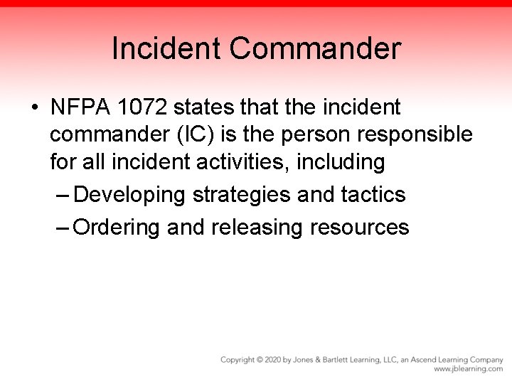 Incident Commander • NFPA 1072 states that the incident commander (IC) is the person