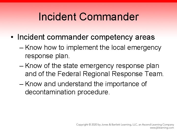 Incident Commander • Incident commander competency areas – Know how to implement the local