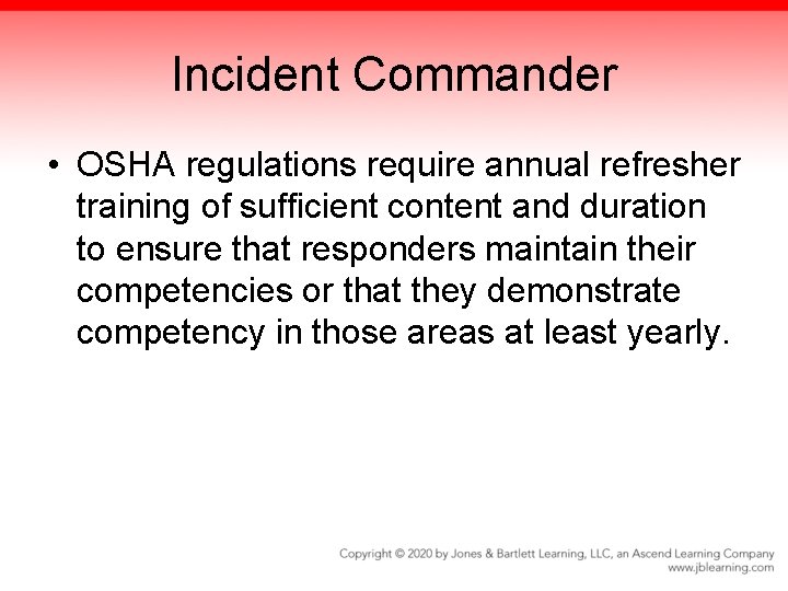 Incident Commander • OSHA regulations require annual refresher training of sufficient content and duration