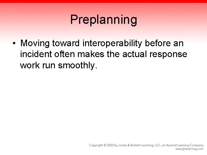Preplanning • Moving toward interoperability before an incident often makes the actual response work