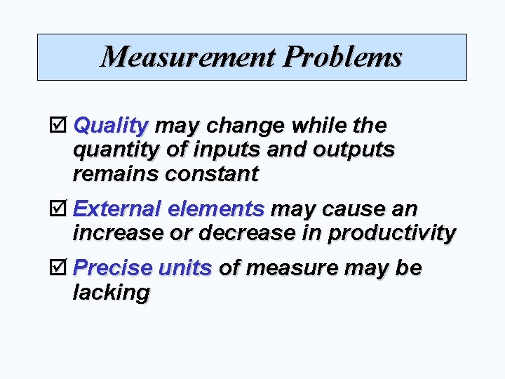 Measurement Problems þ Quality may change while the quantity of inputs and outputs remains
