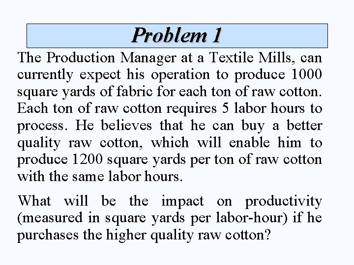 Problem 1 The Production Manager at a Textile Mills, can currently expect his operation