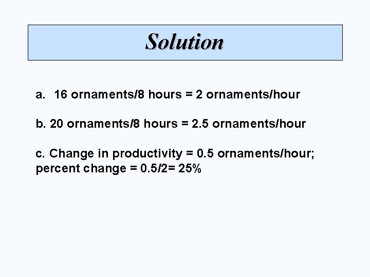 Solution a. 16 ornaments/8 hours = 2 ornaments/hour b. 20 ornaments/8 hours = 2.