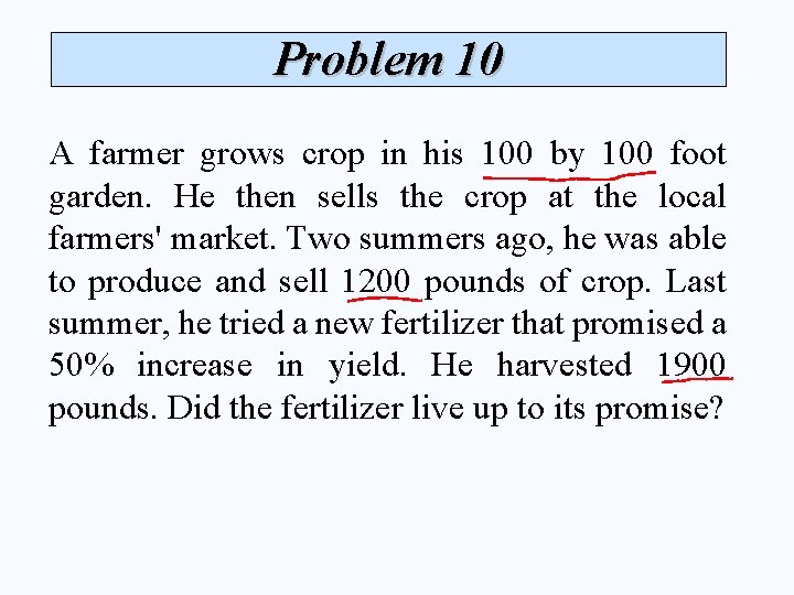 Problem 10 A farmer grows crop in his 100 by 100 foot garden. He