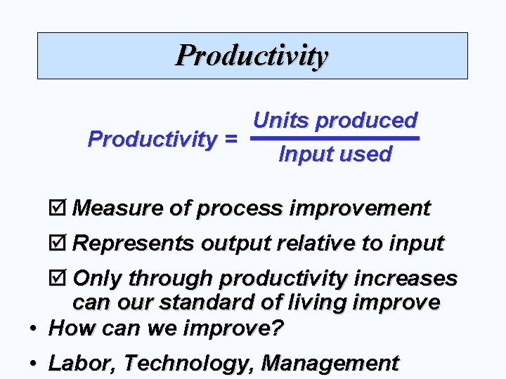 Productivity Units produced Productivity = Input used þ Measure of process improvement þ Represents