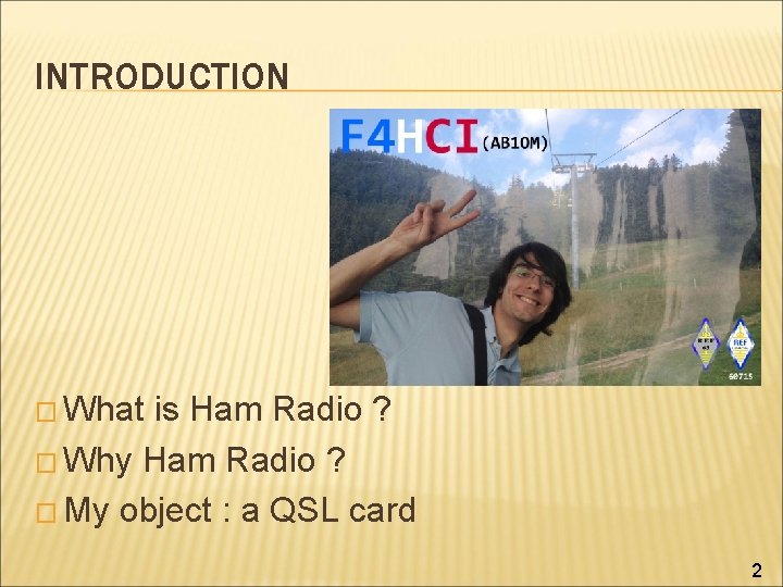 INTRODUCTION � What is Ham Radio ? � Why Ham Radio ? � My