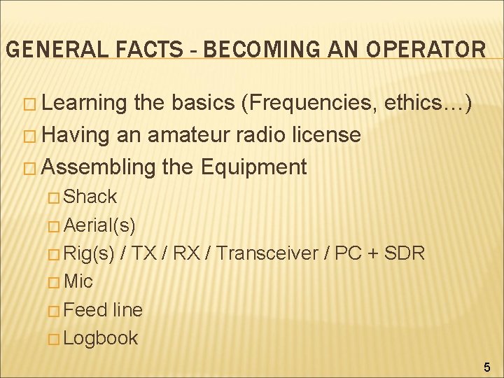 GENERAL FACTS - BECOMING AN OPERATOR � Learning the basics (Frequencies, ethics…) � Having