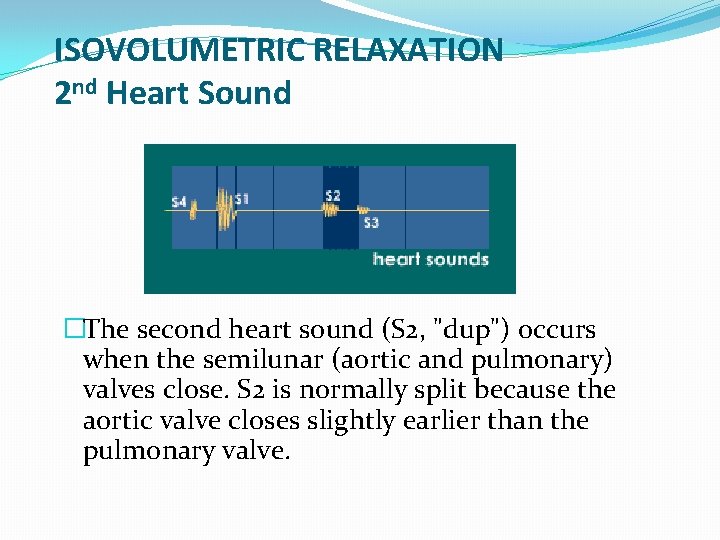 ISOVOLUMETRIC RELAXATION 2 nd Heart Sound �The second heart sound (S 2, "dup") occurs