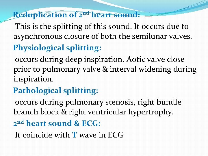 Reduplication of 2 nd heart sound: This is the splitting of this sound. It