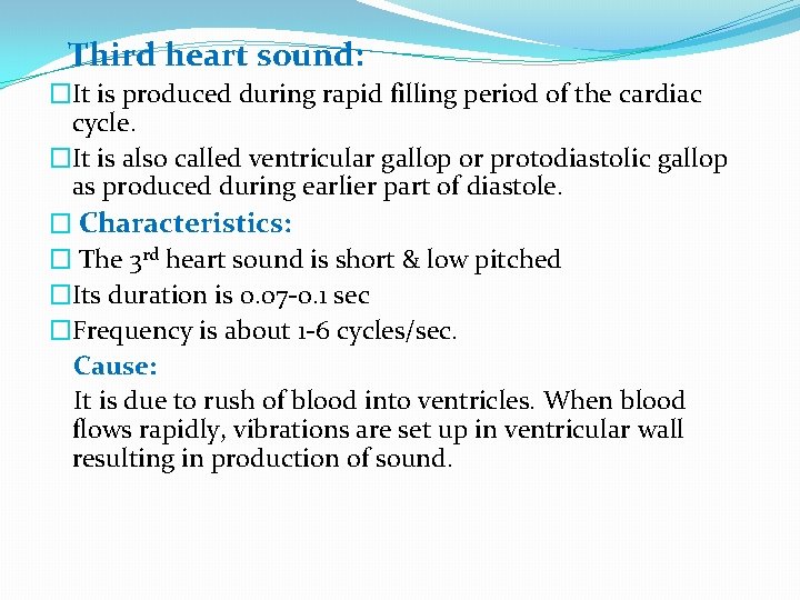 Third heart sound: �It is produced during rapid filling period of the cardiac cycle.