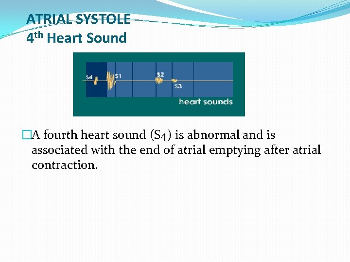 ATRIAL SYSTOLE 4 th Heart Sound �A fourth heart sound (S 4) is abnormal