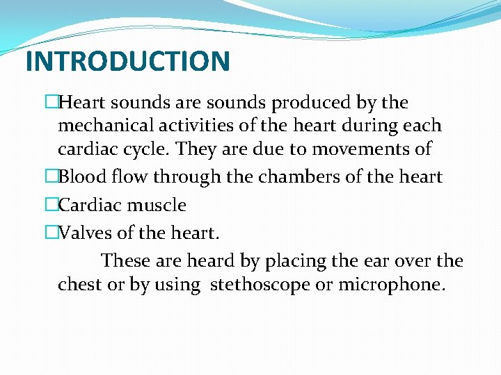 INTRODUCTION �Heart sounds are sounds produced by the mechanical activities of the heart during