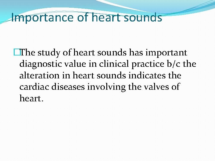 Importance of heart sounds �The study of heart sounds has important diagnostic value in