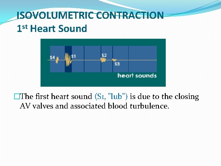 ISOVOLUMETRIC CONTRACTION 1 st Heart Sound �The first heart sound (S 1, "lub") is