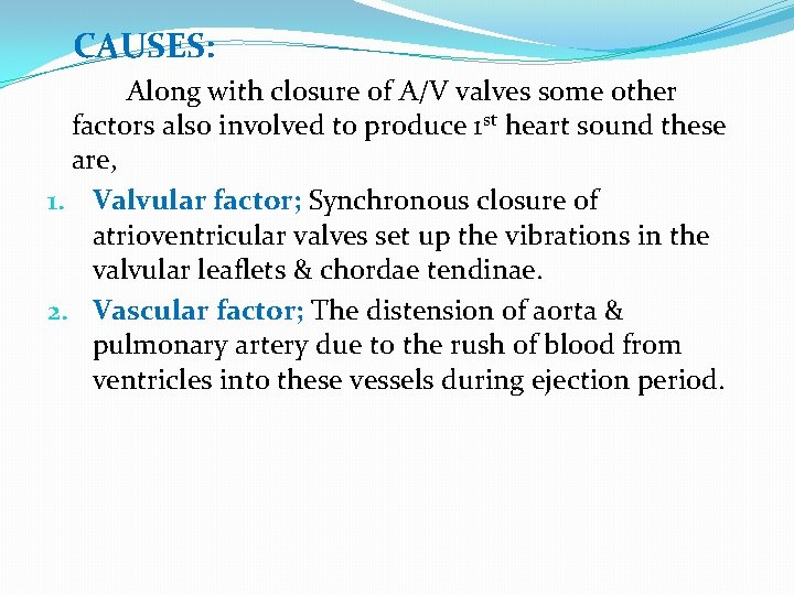 CAUSES: Along with closure of A/V valves some other factors also involved to produce