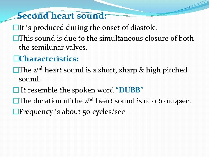 Second heart sound: �It is produced during the onset of diastole. �This sound is