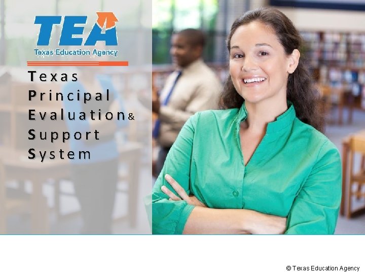 Texas Principal Evaluation& Support System © Texas Education Agency 