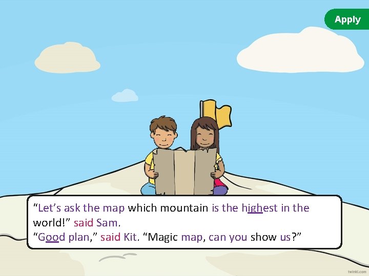 Apply “Let’s ask the map which mountain is the highest in the world!” said