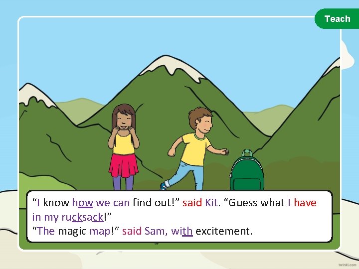 Teach “I know how we can find out!” said Kit. “Guess what I have