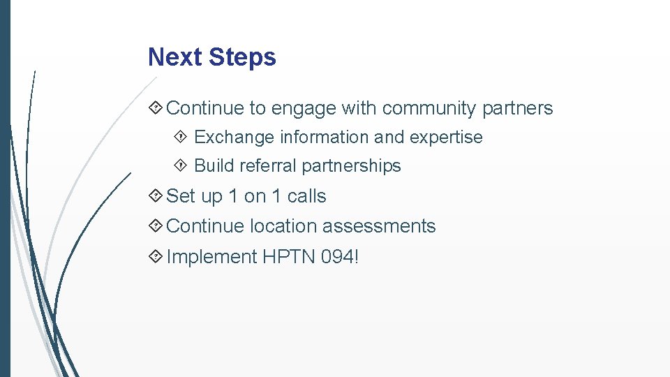 Next Steps Continue to engage with community partners Exchange information and expertise Build referral