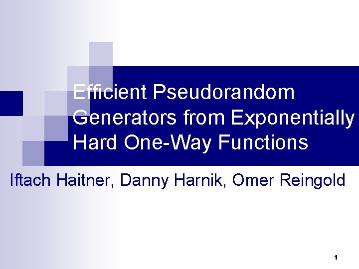 Efficient Pseudorandom Generators from Exponentially Hard One-Way Functions Iftach Haitner, Danny Harnik, Omer Reingold