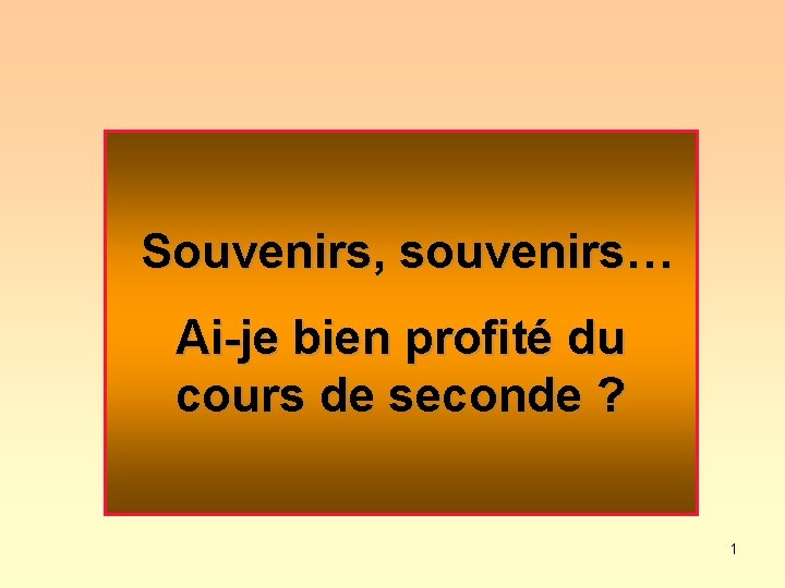 Souvenirs, souvenirs… Ai-je bien profité du cours de seconde ? 1 