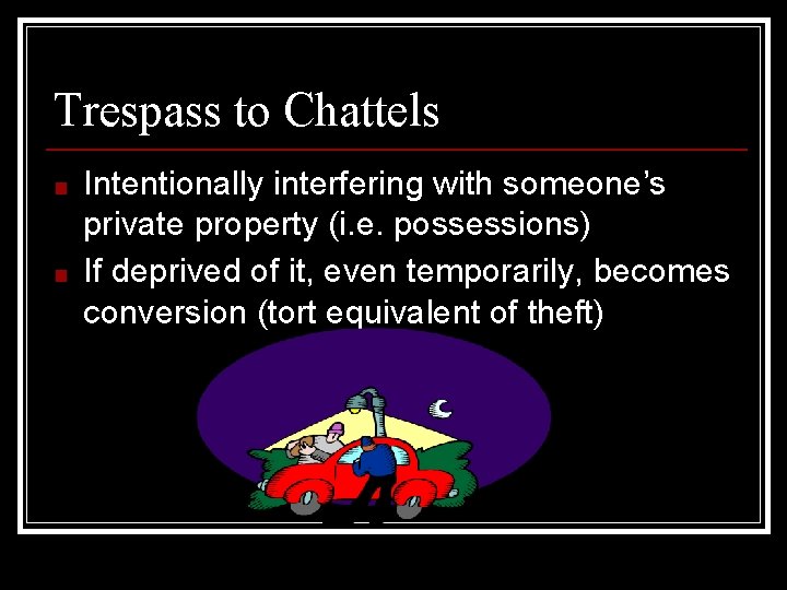 Trespass to Chattels ■ ■ Intentionally interfering with someone’s private property (i. e. possessions)