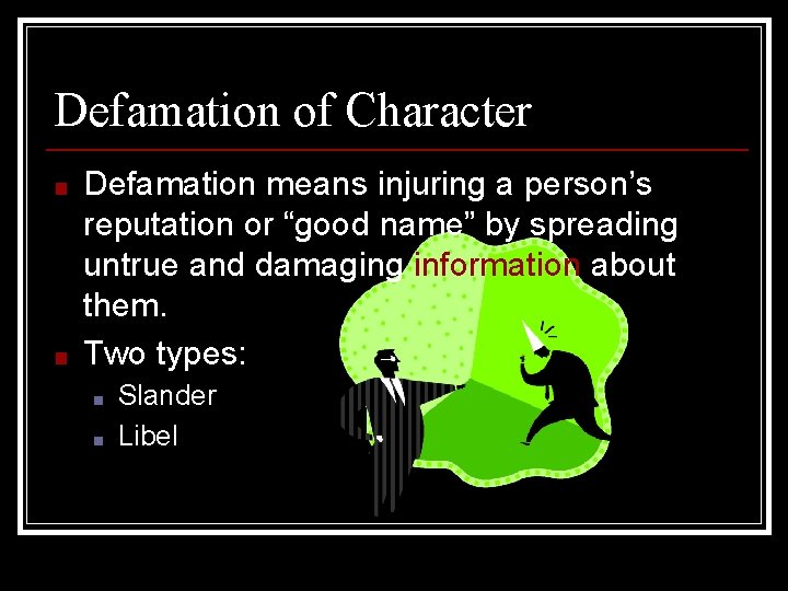 Defamation of Character ■ ■ Defamation means injuring a person’s reputation or “good name”