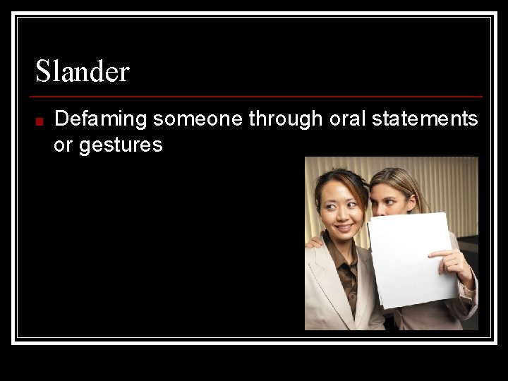 Slander ■ Defaming someone through oral statements or gestures 