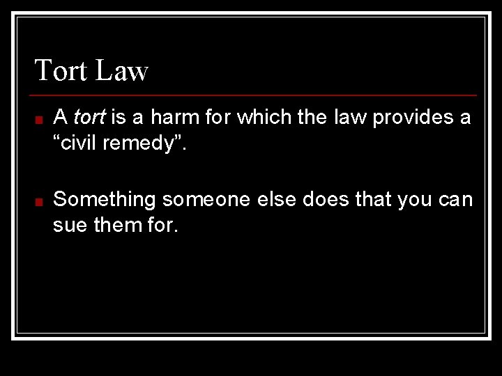 Tort Law ■ A tort is a harm for which the law provides a