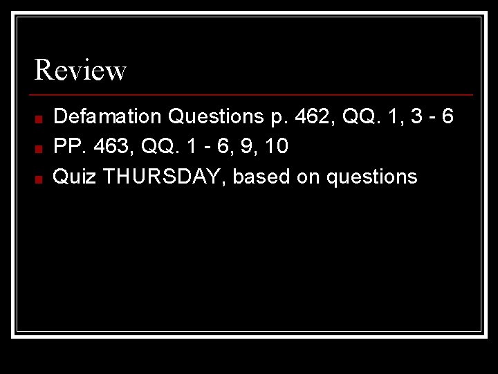 Review ■ ■ ■ Defamation Questions p. 462, QQ. 1, 3 - 6 PP.