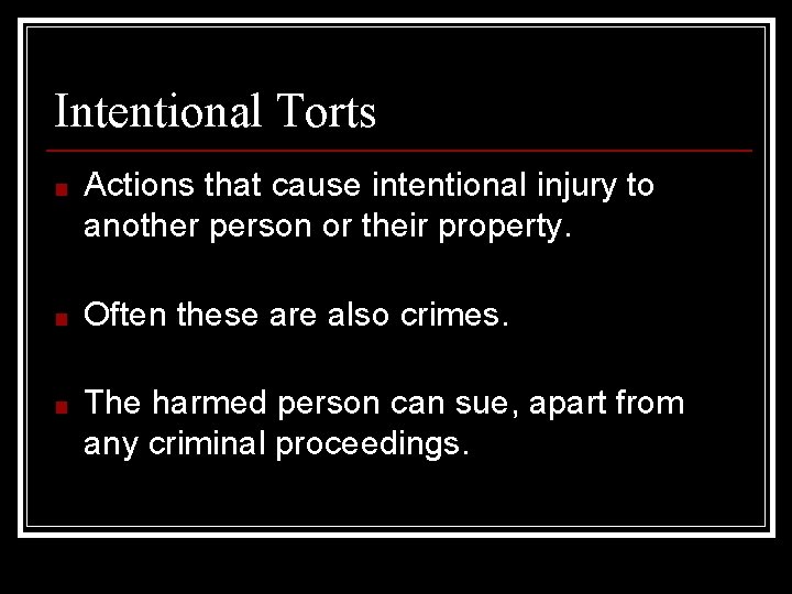 Intentional Torts ■ Actions that cause intentional injury to another person or their property.