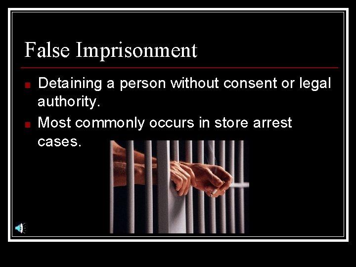 False Imprisonment ■ ■ Detaining a person without consent or legal authority. Most commonly