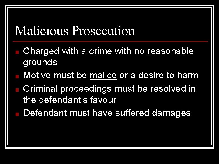 Malicious Prosecution ■ ■ Charged with a crime with no reasonable grounds Motive must