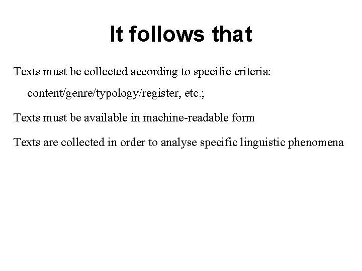 It follows that Texts must be collected according to specific criteria: content/genre/typology/register, etc. ;